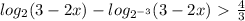 log_{2}(3-2x)-log_ {2^{-3}} (3-2x)\ \textgreater \ \frac{4}{3}