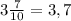 3 \frac{7}{10} = 3,7