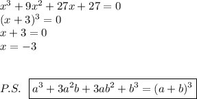 x^3+9x^2+27x+27=0 \\ (x+3)^3=0 \\ x+3=0 \\ x=-3 \\ \\ \\P.S. \ \ \boxed{a^3+3a^2b+3ab^2+b^3=(a+b)^3}