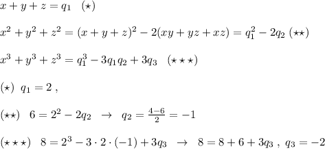 x+y+z=q_1\; \; \; (\star )\\\\x^2+y^2+z^2=(x+y+z)^2-2(xy+yz+xz)=q_1^2-2q_2\; (\star \star )\\\\x^3+y^3+z^3=q_1^3-3q_1q_2+3q_3\; \; \; (\star \star \star )\\\\(\star )\; \; q_1=2\; ,\; \; \\\\(\star \star)\; \; \; 6=2^2-2q_2\; \; \to \; \; q_2=\frac{4-6}{2}=-1\\\\(\star \star \star )\; \; \; 8=2^3-3\cdot 2\cdot (-1)+3q_3\; \; \to \; \; 8=8+6+3q_3\; ,\; q_3=-2