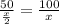 \frac{50}{ \frac{x}{2}} = \frac{100}{x}