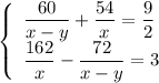 \left\{ \begin{array}{ll}\dfrac{60}{x-y}+\dfrac{54}{x}=\dfrac{9}{2}\\ \dfrac{162}{x}-\dfrac{72}{x-y}=3\end{array}