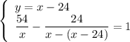 \left\{ \begin{array}{ll}y=x-24\\ \dfrac{54}{x}-\dfrac{24}{x-(x-24)}=1\end{array}