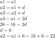 a1=a1 \\ &#10;a2=a1+d \\ &#10;a3=a2+d \\ &#10;a3-a1=2d \\ 28-16=2d \\ d=6 \\ a2=a1+6=16+6=22