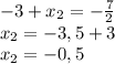 -3+ x_{2} =- \frac{7}{2} \\ x_{2} =-3,5+3 \\ x_{2} =-0,5