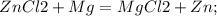 ZnCl2 + Mg = MgCl2 + Zn; &#10;