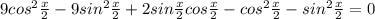 9cos^2 \frac{x}{2} -9sin^2 \frac{x}{2} } +2 sin \frac{x}{2} cos\frac{x}{2} - cos^2 \frac{x}{2} -sin^2 \frac{x}{2} = 0