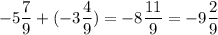 -5\dfrac{7}{9}+(-3\dfrac{4}{9})=-8\dfrac{11}{9}=-9\dfrac{2}{9}