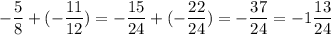 -\dfrac{5}{8}+(-\dfrac{11}{12})=-\dfrac{15}{24}+(-\dfrac{22}{24})=-\dfrac{37}{24}=-1\dfrac{13}{24}