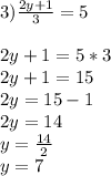 3)\frac{2y+1}{3}=5\\ \\ 2y+1=5*3\\ 2y+1=15\\ 2y=15-1\\ 2y=14\\ y=\frac{14}{2}\\ y=7