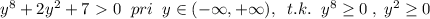 y^8+2y^2+7\ \textgreater \ 0\; \; pri\; \; y\in (-\infty ,+\infty ),\; \; t.k.\; \; y^8 \geq 0\; ,\; y^2 \geq 0