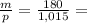 \frac{m}{p} = \frac{180}{1,015} =