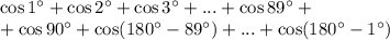 \cos1^\circ+\cos2^\circ+\cos3^\circ+...+\cos89^\circ+ \\\ +\cos90^\circ+\cos(180^\circ-89^\circ)+...+\cos(180^\circ-1^\circ)