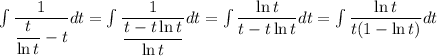 \int\limits \dfrac{1}{\dfrac{t}{\ln t} -t} dt=&#10; \int\limits \dfrac{1}{\dfrac{t-t\ln t}{\ln t} } dt=&#10; \int\limits \dfrac{\ln t}{t-t\ln t }dt =&#10; \int\limits \dfrac{\ln t}{t(1-\ln t) }dt