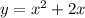 y = x^{2} + 2x