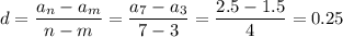 d= \dfrac{a_n-a_m}{n-m} = \dfrac{a_7-a_3}{7-3} = \dfrac{2.5-1.5}{4} =0.25