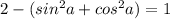 2 - (sin^2a + cos^2a) = 1