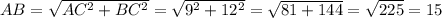 AB= \sqrt{AC ^{2}+BC ^{2} } = \sqrt{ 9^{2}+12^{2} } = \sqrt{81+144} = \sqrt{225} =15