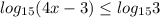 log_{15} (4x-3) \leq log_{15}3