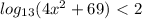 log_{13}(4x^2+69)\ \textless \ 2