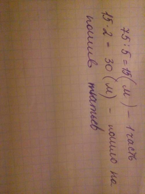 Из 75 м ткани 2/5 пошло на пошив платьев . сколько метров ткани израсходовали на платья? скиньте фот