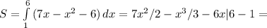S= \int\limits^6_1 {(7x-x^2-6)} \, dx =7x^2/2-x^3/3-6x|6-1=