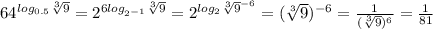 64^{log_{0.5}\sqrt[3]{9}}=2^{6log_{2^{-1}}\sqrt[3]{9}}=2^{log_2\sqrt[3]{9}^{-6}}=(\sqrt[3]{9})^{-6}=\frac{1}{(\sqrt[3]{9})^{6}}=\frac{1}{81}