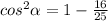 cos^{2} \alpha =1- \frac{16}{25}