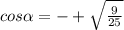 cos \alpha =-+ \sqrt{ \frac{9}{25} }