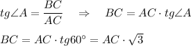 tg\angle A=\dfrac{BC}{AC}~~~\Rightarrow~~~BC=AC \cdot tg\angle A\\\\BC=AC \cdot tg 60\textdegree=AC\cdot \sqrt3