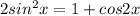 2sin^2 x = 1+cos2x