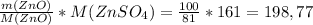 \frac{m(ZnO)}{M(ZnO)}*M(ZnSO_{4}) = \frac{100}{81}*161=198,77
