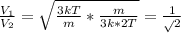 \frac{V _{1} }{ V_{2} } = \sqrt{ \frac{3kT}{m} * \frac{m}{3k*2T} } = \frac{1} \sqrt{2}}