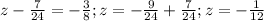 z- \frac{7}{24}= -\frac{3}{8}; z=- \frac{9}{24}+ \frac{7}{24}; z=- \frac{1}{12}