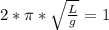 2* \pi * \sqrt{ \frac{L}{g} } =1