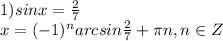 1) sinx = \frac{2}{7} \\ x = (-1)^{n}arcsin \frac{2}{7} + \pi n, n \in Z