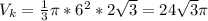 V_k= \frac{1}{3}\pi*6^2*2 \sqrt{3} =24 \sqrt{3} \pi