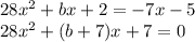 28x^2 +bx +2=-7x-5&#10;\\\&#10;28x^2 +(b+7)x +7=0