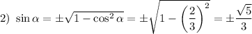 2)~ \sin\alpha=\pm\sqrt{1-\cos^2\alpha}=\pm\sqrt{1-\bigg(\dfrac{2}{3}\bigg)^2}=\pm\dfrac{\sqrt{5}}{3}