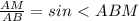 \frac{AM}{AB}=sin\ \textless \ ABM