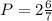 P=2 \frac{6}{7}