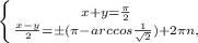 \left \{ {{x+y= \frac{ \pi }{2} } \atop { \frac{x-y}{2}=б( \pi -arccos \frac{1}{ \sqrt{2}} )+2 \pi n, }} \right.