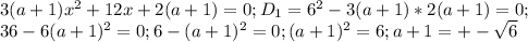 3(a+1)x^2+12x+2(a+1)=0; D_1=6^2-3(a+1)*2(a+1)=0;\\ 36-6(a+1)^2=0; 6-(a+1)^2=0; (a+1)^2=6; a+1=+-\sqrt{6}
