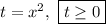 t = x^2, \ \boxed{ t \geq 0}