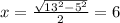 x= {\sqrt{13^2-5^2}\over2}=6