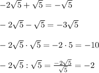 -2\sqrt5+\sqrt5=-\sqrt5\\\\-2\sqrt5-\sqrt5=-3\sqrt5\\\\-2\sqrt5\cdot \sqrt5=-2\cdot 5=-10\\\\-2\sqrt5:\sqrt5=\frac{-2\sqrt5}{\sqrt5} =-2