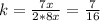 k= \frac{7x}{2*8x} = \frac{7}{16}