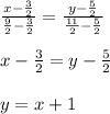 {x-{3\over2}\over {9\over2}-{3\over2}}={y-{5\over2}\over{11\over2}-{5\over2}}\\\\x-{3\over2}=y-{5\over2}\\\\y=x+1