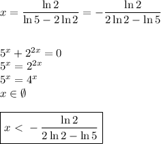 x=\dfrac{\ln 2}{\ln 5-2\ln 2}=-\dfrac{\ln 2}{2\ln 2-\ln 5}\\\\\\&#10;5^x+2^{2x}=0\\&#10;5^x=2^{2x}\\&#10;5^x=4^x\\&#10;x\in \emptyset\\\\&#10;\boxed{x\ \textless \ -\dfrac{\ln 2}{2\ln 2-\ln 5}}&#10;