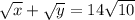 \sqrt{x} + \sqrt{y} =14 \sqrt{10}